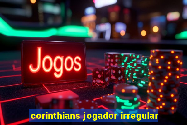 corinthians jogador irregular